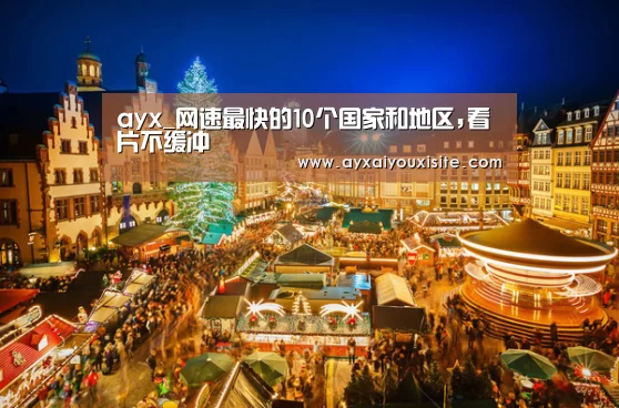 ayx_网速最快的10个国家和地区,看片不缓冲