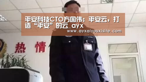平安科技CTO方国伟：平安云，打造“平安”的云_ayx(图2)