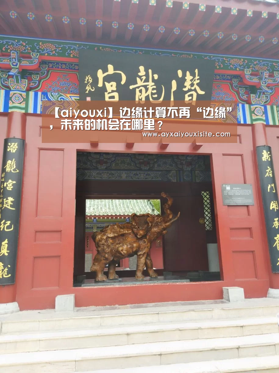 【aiyouxi】边缘计算不再“边缘”,未来的机会在哪里?(图1) 爱游戏官网首页