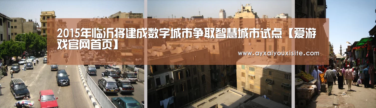 2015年临沂将建成数字城市争取智慧城市试点【爱游戏官网首页】(图1) 爱游戏官网