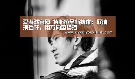 爱游戏官网_特斯拉全新技术:取消换挡杆,用方向盘换挡(图2) 爱游戏官网_特斯拉全新技术:取消换挡杆,用方向盘换挡(图2)